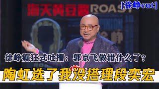 徐峥疯了！狂吐郭京飞？徐峥：我赢了段奕宏！ 吐槽大会S4 Roast S4