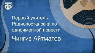 Чингиз Айтматов. Первый учитель. Радиопостановка по одноименной повести 1962