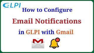 GLPI - Configure Email Notifications in GLPI with Gmail