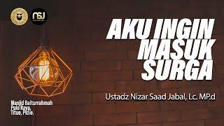  LIVE Aku Ingin Masuk Surga - Ustadz Nizar Saad Jabal Lc. M.Pd.