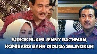 Sosok Suami Jenny Rachman Komisaris Bank Diduga Selingkuh