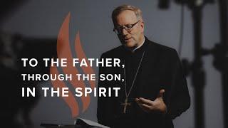 To the Father through the Son in the Spirit - Bishop Barrons Sunday Sermon