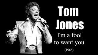 Tom Jones – Im a fool to want you 1968