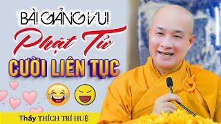 Bài giảng RẤT VUI ai cũng Bật Cười liên tục nghe 1 lần Bớt Buồn Bớt Giận - Thầy Thích Trí Huệ