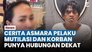 CERITA ASMARA Pelaku Mutilasi dan Korban Terkuak Polisi Ungkap Keduanya Punya Hubungan Dekat