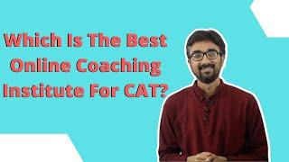 Which coaching institute is best for CAT Part 3- The best online institute?