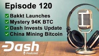 Dash Podcast 120 - Bakkt Launches Mystery 94K BTC Dash Invests Update China Bitcoin Mining Pools