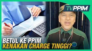 BETUL KE PPIM KENAKAN CHARGE “TINGGI” UNTUK PERKHIDMATAN PPIM??