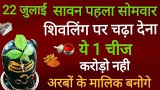 22 जुलाई सावन का पहला सोमवार शिवलिंग पर चढ़ा देना यह 1 चीज होगी हर मनोकामना पूरी इतना धन बरसेगा की.