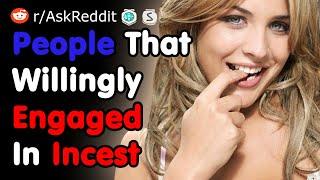 People That Willingly Engaged In Incest Why? - NSFW Reddit