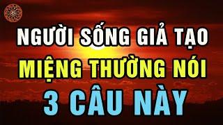 Loại Người Sống Giả Tạo Miệng Thường Nói 3 Câu Này