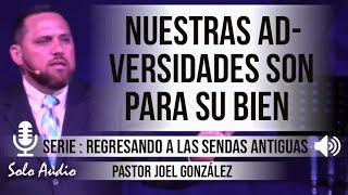 “NUESTRAS ADVERSIDADES SON PARA SU BIEN”  Pastor Joel González Predicaciones estudios bíblicos.