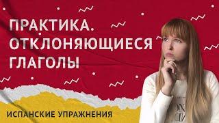 Отклоняющиеся Глаголы в Испанском языке. Практика.