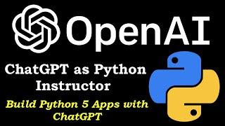 ChatGPT As Python Instructor  Build 5 Python Apps with ChatGPT