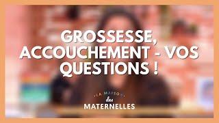 Grossesse accouchement  vos questions - La Maison des maternelles #LMDM