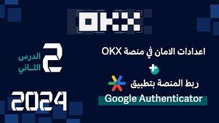 الدرس الثاني  OKX 2024  شرح اعدادات الامان + ربط المنصة مع تطبيق Google Authenticator