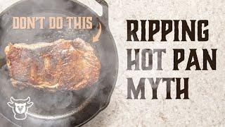 The Truth About Cooking Steak On A Ripping Hot Pan