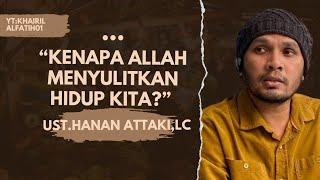 Kenapa Allah Menyulitkan Hidup Kita? - Ust.Hanan Attaki