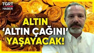 Altın İçin Alım Fırsatlarını İslam Memiş Yorumladı Ağustos Ayında Yükseliş Sürecek - TGRT Haber