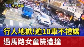 行人地獄！逾10車不禮讓 過馬路女童險遭撞