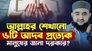 আল্লাহর শেখানো ৬টি আদব প্রত্যেক মানুষের জানা দরকার ? Mustafiz Rahmani