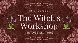 The Witchs Workshop - A Vintage Lecture by Ariel Gatoga