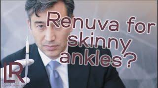 Renuva can be used to add volume to skinny ankles