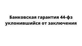 Банковская гарантия 44-ФЗ уклонившийся от заключения