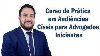 Curso de Prática em Audiências Cíveis para Advogados Iniciantes - Como aprender a advogar - Aula