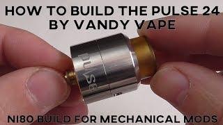 HOW TO BUILD THE PULSE 24 BF RDA BY VANDY VAPE - DUAL COIL NI80 MECHANICAL MOD BUILD