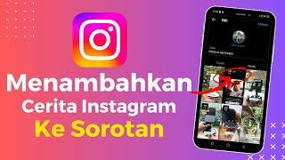 Cara Menambahkan Cerita Instagram ke Sorotan 2024