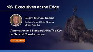 Executives at the Edge Episode Automation and Standard APIs The Key to Network Transformation