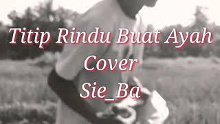 Cover Titip Rindu Buat Ayah - Sie_BamzZ