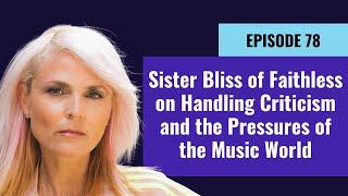 Sister Bliss of Faithless on Handling Criticism and the Pressures of the Music World - Ep 78