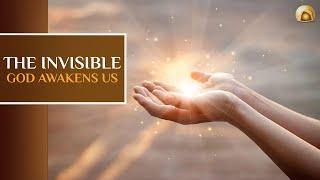 The Invisible  God awakens us