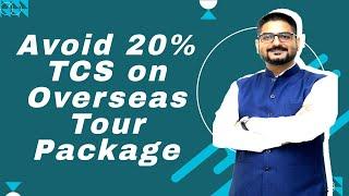 How to avoid 20% TCS on Overseas Tour Package  by CA Kushal Soni