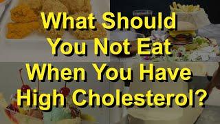 What Should You Not Eat When You Have High Cholesterol?