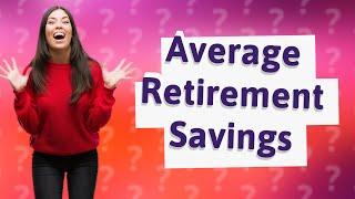 How much money does the average person have when retiring?