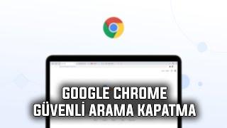 GOOGLE CHROME GÜVENLİ ARAMA KAPATMA  2022