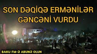 SON DƏQİQƏ ERMƏNİLƏR GƏNCƏNİ VURDU