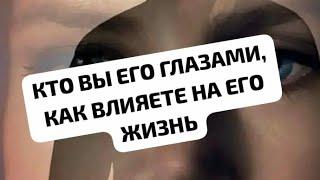 КТО ВЫ ЕГО ГЛАЗАМИ КАК ВЛИЯЕТЕ НА ЕГО ЖИЗНЬ