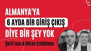 Dikkat Almanyaya 6 ayda bir giriş çıkış diye bir şey yok - Şerif Issı & Oktan Erdikmen