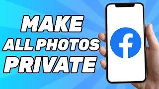 How to Make all Facebook Photos Private at Once 2024