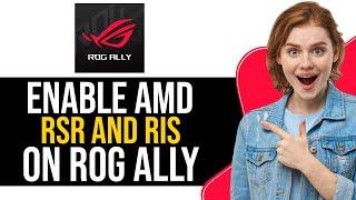 How To Enable AMD RSR And RIS On ROG Ally