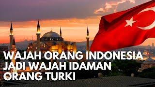 Super Bangga Wajah Orang Indonesia Menjadi Wajah Idaman Orang Turki