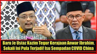 Baru Je Ustaz Kazim Tegur Kerajaan Anwar Ibrahim Sekali Ini Pula Terjadi Isu Sempadan C0VlD China