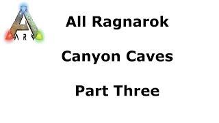 All Ragnarok Canyon Caves - Ark Survival Evolved PART THREE