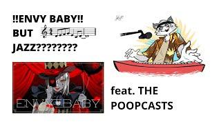 ARRANGING ENVY BABY BUT JAZZ???? PART 5 FEAT. THE POOPCASTS
