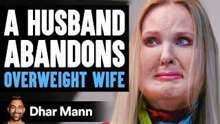 Husband Abandons Overweight Wife Then Lives to Regret The Decision He Made  Dhar Mann