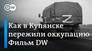 Купянск в дни российской оккупации документальный фильм DW о войне в Украине